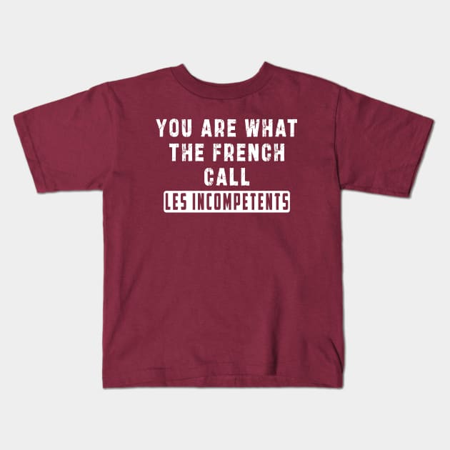 You are what the French call Les incompetents: Newest design for 2024 Kids T-Shirt by Ksarter